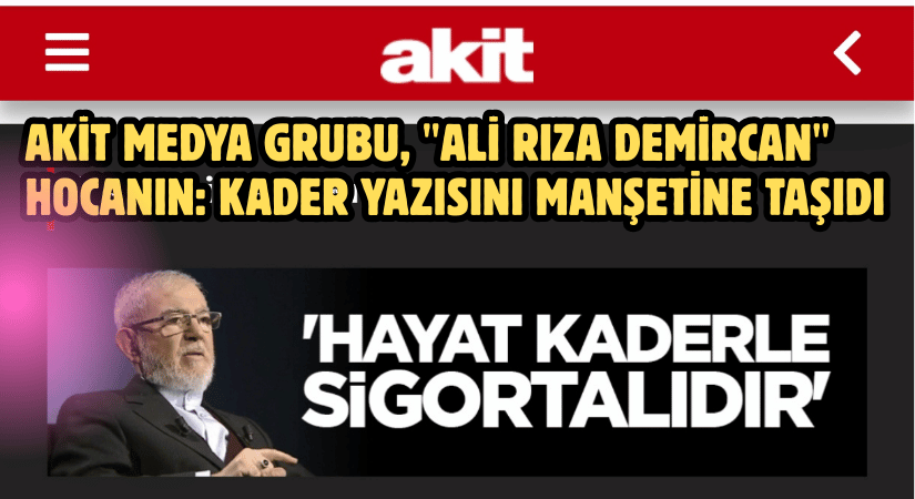 AKİT MEDYA GRUBU, “ALİ RIZA DEMİRCAN” HOCANIN: KADER YAZISINI MANŞETİNE TAŞIDI