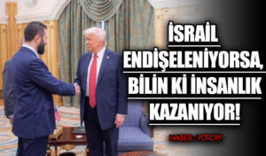 İsrail Endişeleniyorsa, Bilin ki İnsanlık Kazanıyor!