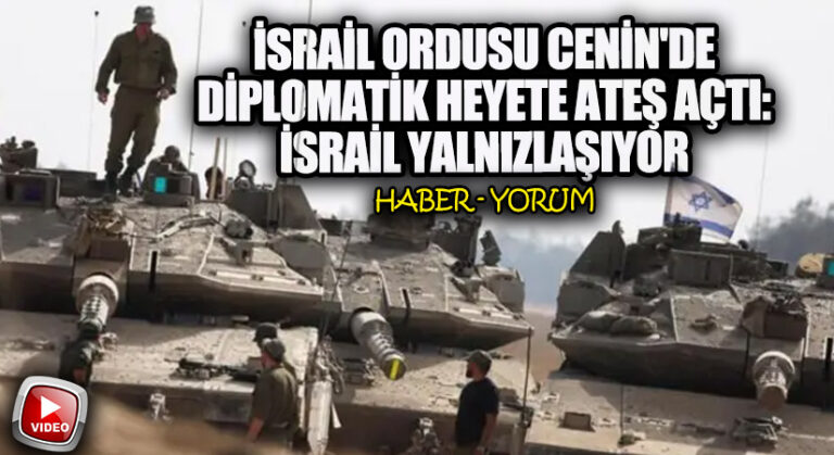 İsrail Ordusu Cenin’de Diplomatik Heyete Ateş Açtı: İsrail Yalnızlaşıyor