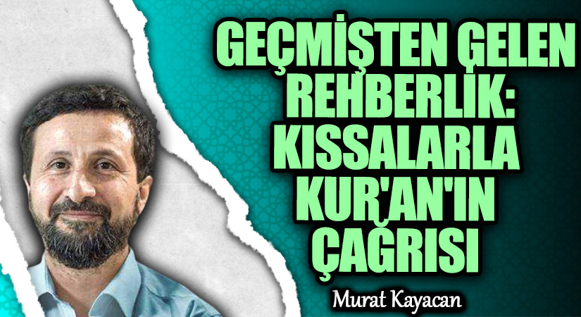 GEÇMİŞTEN GELEN REHBERLİK: KISSALARLA KUR’AN’IN ÇAĞRISI