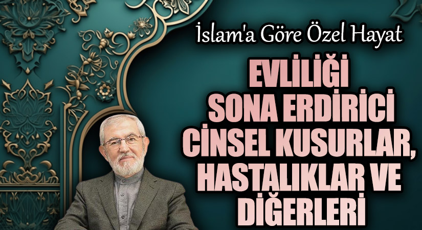 EVLİLİĞİ SONA ERDİRİCİ CİNSEL KUSURLAR, HASTALIKLAR VE DİĞERLERİ
