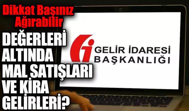 DEĞERLERİ ALTINDA MAL SATIŞLARI VE KİRA GELİRLERİ?