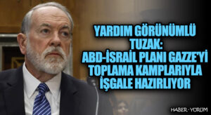 Yardım Görünümlü Tuzak: ABD-İsrail Planı Gazze’yi Toplama Kamplarıyla İşgale Hazırlıyor