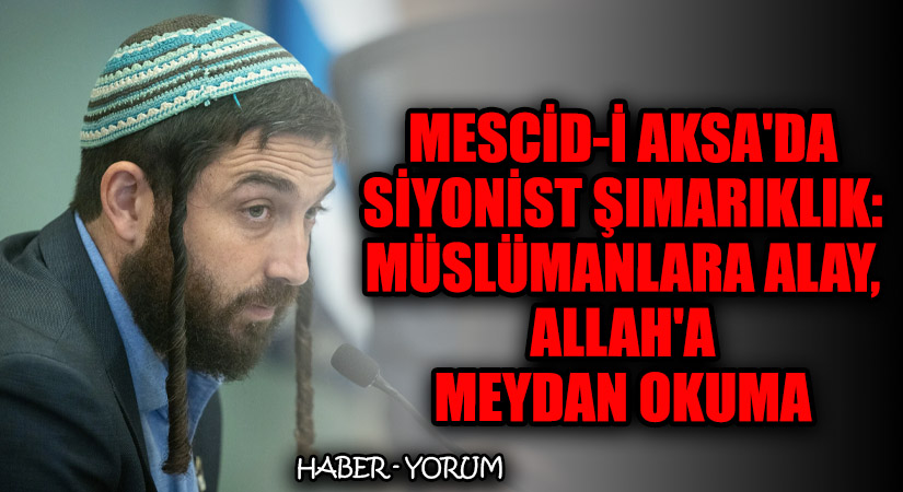 Mescid-i Aksa’da Siyonist Şımarıklık: Müslümanlara Alay, Allah’a Meydan Okuma