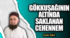 GÖKKUŞAĞININ ALTINDA SAKLANAN CEHENNEM