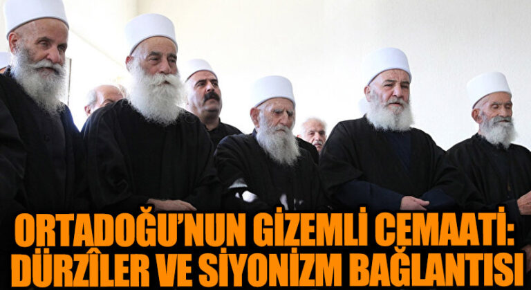 ORTADOĞU’NUN GİZEMLİ CEMAATİ: DÜRZÎLER VE SİYONİZM BAĞLANTISI