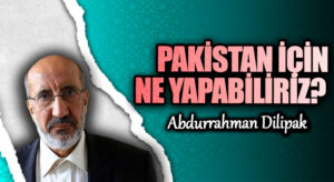 PAKİSTAN İÇİN NE YAPABİLİRİZ?      