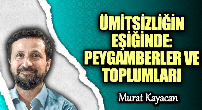 ÜMİTSİZLİĞİN EŞİĞİNDE: PEYGAMBERLER VE TOPLUMLARI