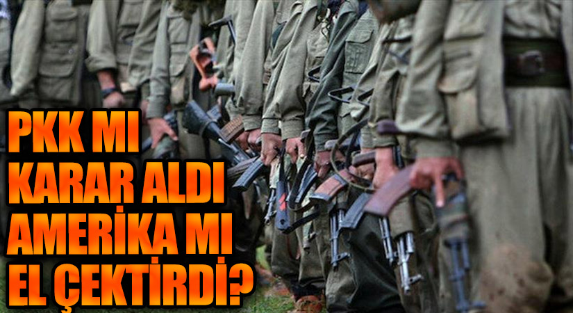 PKK MI KARAR ALDI AMERİKA MI EL ÇEKTİRDİ?