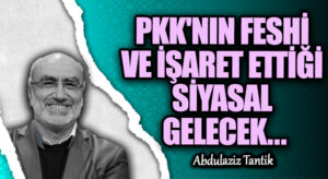 PKK’NIN FESHİ VE İŞARET ETTİĞİ SİYASAL GELECEK…