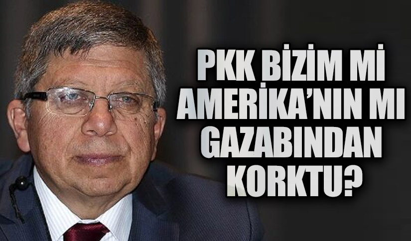 PKK BİZİM Mİ AMERİKA’NIN MI GAZABINDAN KORKTU?