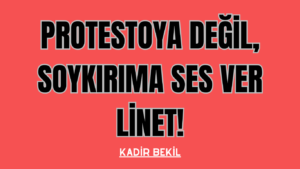 Protestoya Değil, Soykırıma Ses Ver Linet!