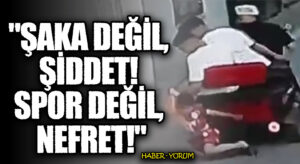 “Şaka Değil, Şiddet! Spor Değil, Nefret!”