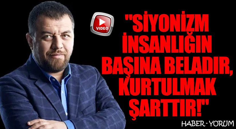 “Siyonizm İnsanlığın Başına Beladır, Kurtulmak Şarttır!”