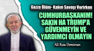 CUMHURBAŞKANIM! SAKIN HA TRUMP’A GÜVENMEYİN VE YARDIMCI OLMAYIN