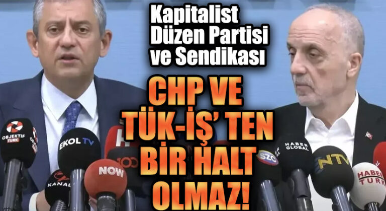 CHP VE TÜK-İŞ’ TEN BİR HALT OLMAZ