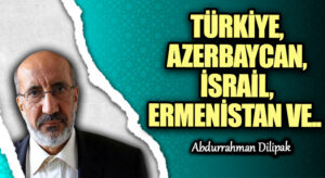 TÜRKİYE, AZERBAYCAN, İSRAİL, ERMENİSTAN VE..  