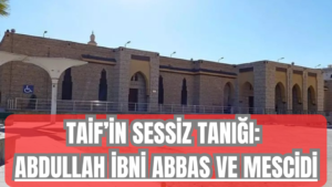 Taif’in Sessiz Tanığı: Abdullah İbni Abbas ve Mescidi