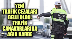 Yeni Trafik Cezaları Belli Oldu: Trafik Canavarlarına Ağır Darbe