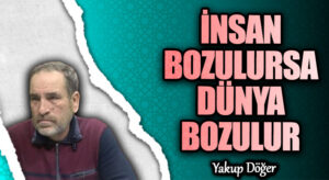 İNSAN BOZULURSA DÜNYA BOZULUR