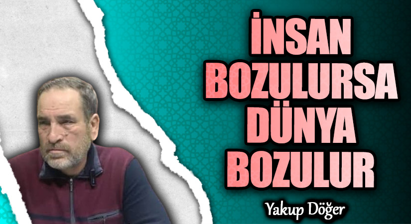 İNSAN BOZULURSA DÜNYA BOZULUR