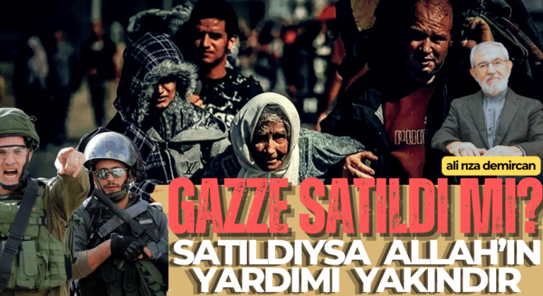 GAZZE SATILDI MI? SATILDIYSA ALLAH’IN YARDIMI YAKINDIR