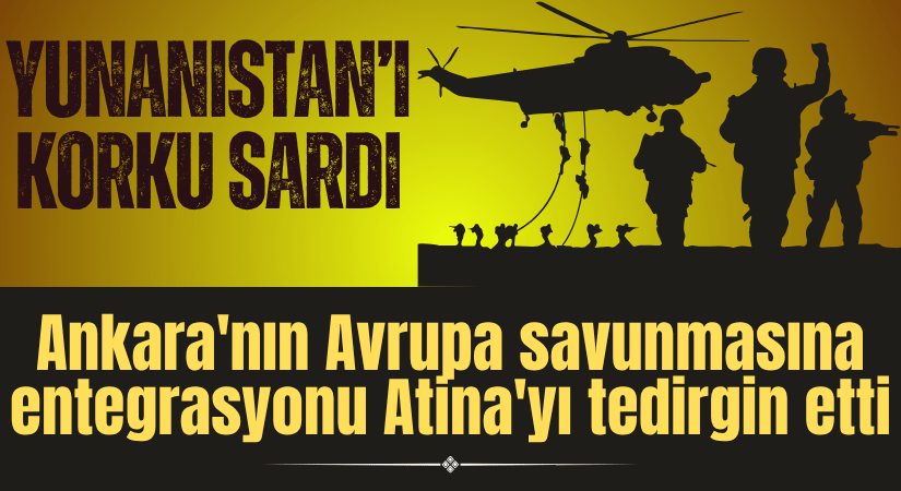 Ankara’nın Avrupa savunmasına entegrasyonu Atina’yı tedirgin etti