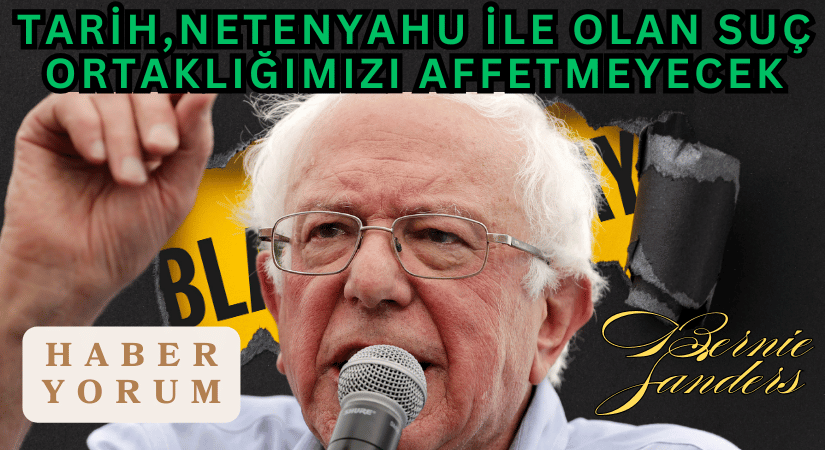 Bernie Sanders: “Tarih Netenyahu İle Olan Suç Ortaklığımızı Affetmeyecek”