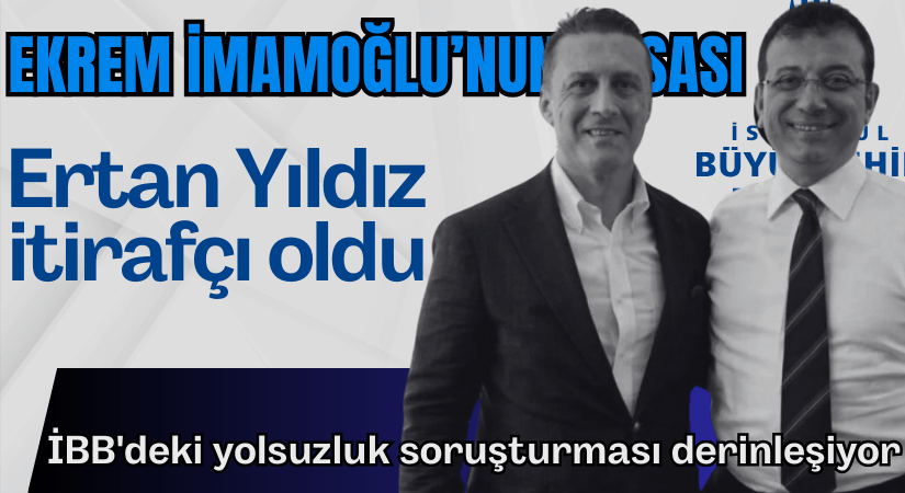İmamoğlu’nun kasası Ertan Yıldız itirafçı oldu