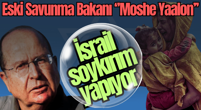 Moshe Yaalon: Gazze’de Savaş Suçları İşleniyor
