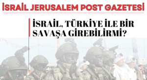 Jerusalem Post: İsrail, Türkiye’ye ile Bir Savaşı Göze Alabilir mi?