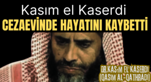 Kasım el Kaserdi (Qasim al-Qathradi) Cezaevinde Hayatını Kaybetti