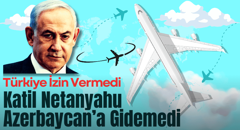 Katil Netanyahu Azerbaycan’a Gidemedi