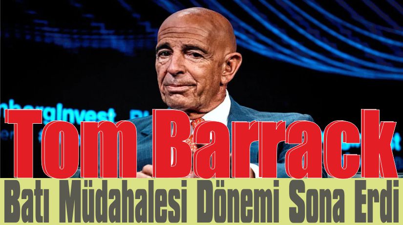 Tom Barrack: Batı Müdahalesi Dönemi Sona Erdi