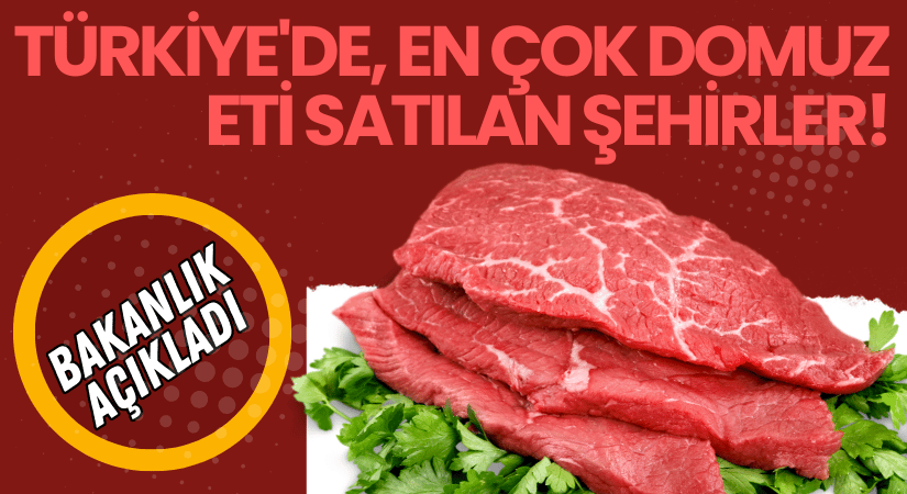 Türkiye’de En Çok Domuz Eti Satılan Şehirler!