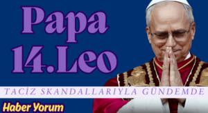 Yeni Seçilen Papa 14.Leo Taciz Skandallarıyla Gündemde