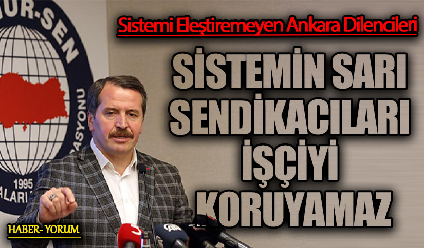 SİSTEMİN SARI SENDİKACILARI İŞÇİYİ KORUYAMAZ