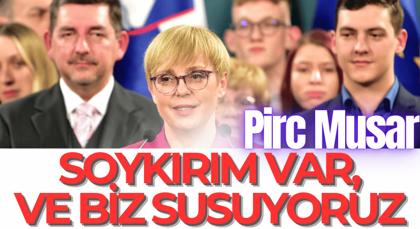 Slovenya Cumhurbaşkanı: Soykırım Var ve Biz Susuyoruz