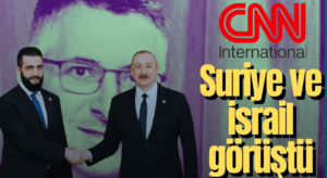 CNN: Suriyeli ve İsrailli Yetkililer Azerbaycan’da Görüşme Gerçekleştirdi