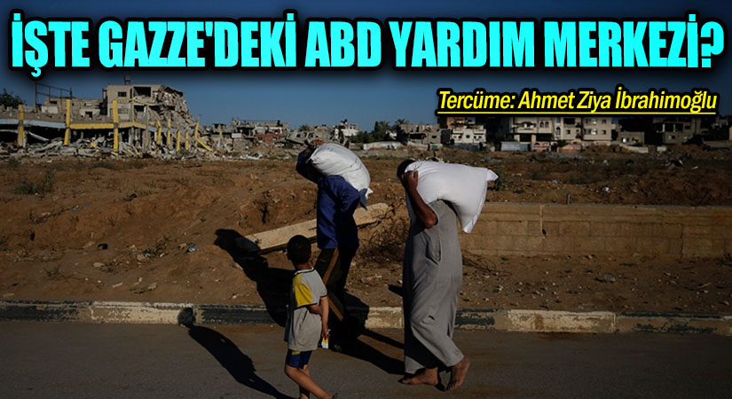 İşte Gazze’deki ABD Yardım Merkezi?