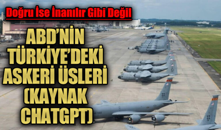ABD’NİN TÜRKİYE’DEKİ ASKERİ ÜSLERİ (KAYNAK CHATGPT)