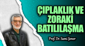 ÇIPLAKLIK VE ZORAKİ BATILILAŞMA
