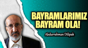 BAYRAMLARIMIZ BAYRAM OLA!      