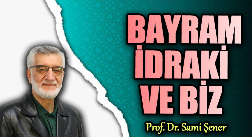 BAYRAM İDRAKİ VE BİZ
