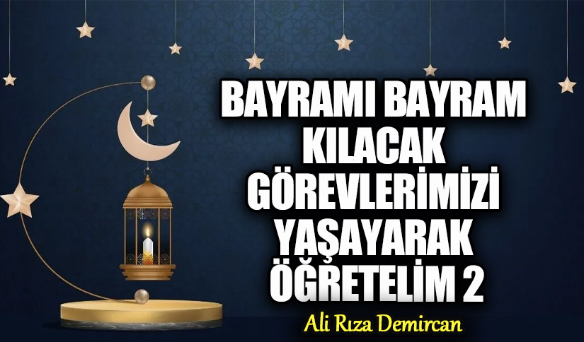 BAYRAMI BAYRAM KILACAK GÖREVLERİMİZİ YAŞAYARAK ÖĞRETELİM 2