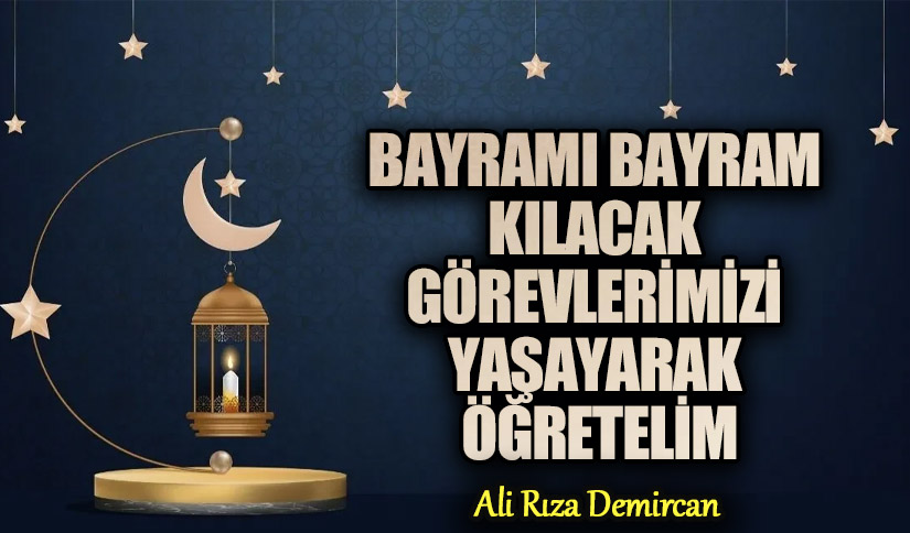 BAYRAMI BAYRAM KILACAK GÖREVLERİMİZİ YAŞAYARAK ÖĞRETELİM