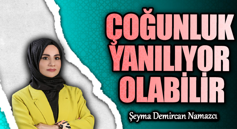 ÇOĞUNLUK YANILIYOR OLABİLİR