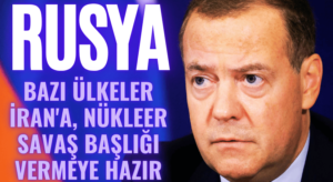 Medvedev: Bazı Ülkeler İran’a Nükleer Savaş Başlığı Sağlamaya Hazır!