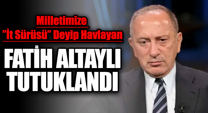 FATİH ALTAYLI TUTUKLANDI