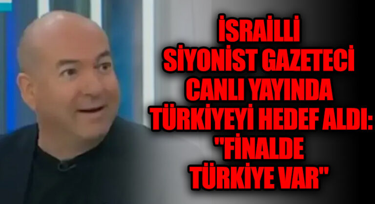 “Finalde Türkiye Var” diyen Küstah Siyonist Gazeteci Geri Adım Attı 